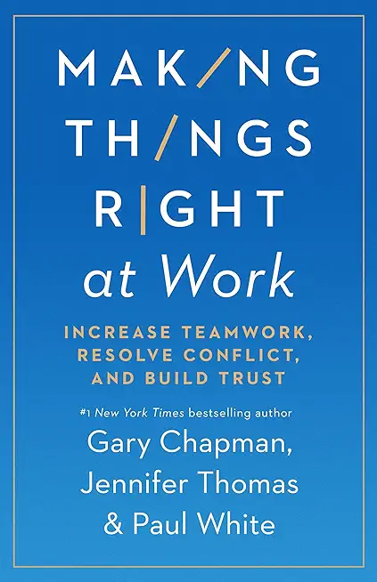 Making Things Right at Work: Increase Teamwork, Resolve Conflict, and Build Trust