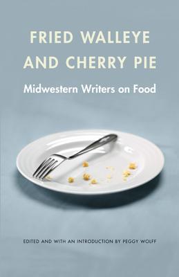 Fried Walleye & Cherry Pie: Midwestern Writers on Food