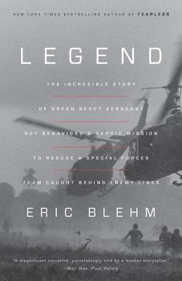 Legend: The Incredible Story of Green Beret Sergeant Roy Benavidez's Heroic Mission to Rescue a Special Forces Team Caught Beh