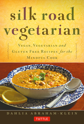 Silk Road Vegetarian: Vegan, Vegetarian and Gluten Free Recipes for the Mindful Cook [vegetarian Cookbook, 101 Recipes]