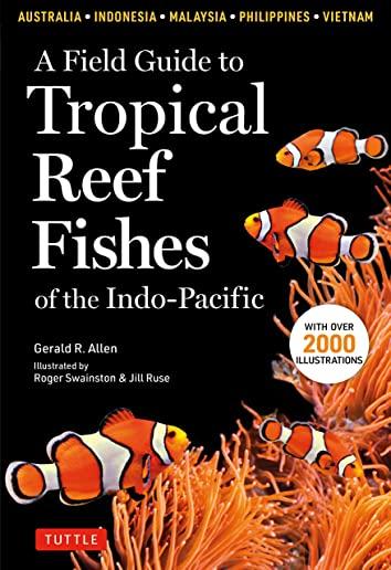 A Field Guide to Tropical Reef Fishes of the Indo-Pacific: Covers 1,670 Species in Australia, Indonesia, Malaysia, Vietnam and the Philippines (with 2