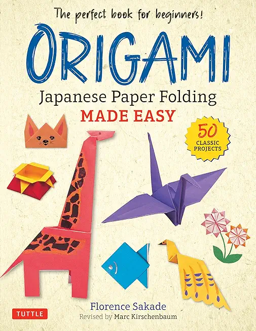 Origami: Japanese Paper Folding Made Easy: The Perfect Book for Beginners! (50 Classic Projects)