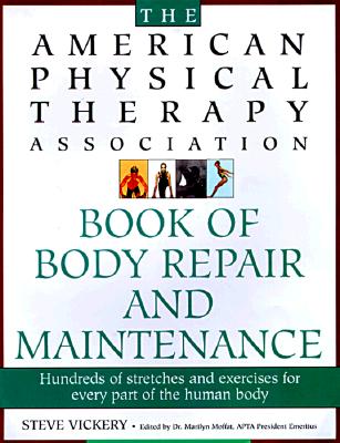 The American Physical Therapy Association Book of Body Repair and Maintenance: Hundreds of Stretches and Exercises for Every Part of the Human Body