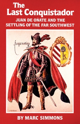 The Last Conquistador, Volume 2: Juan de Onate and the Settling of the Far Southwest