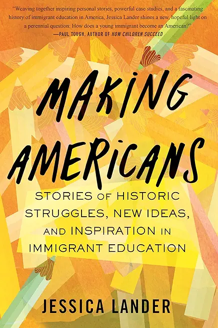 Making Americans: Stories of Historic Struggles, New Ideas, and Inspiration in Immigrant Education