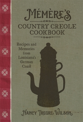 MÃ©mÃ¨re's Country Creole Cookbook: Recipes and Memories from Louisiana's German Coast