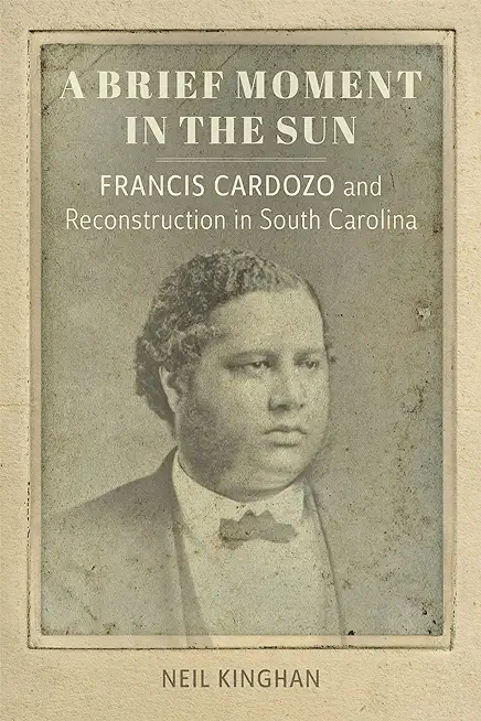A Brief Moment in the Sun: Francis Cardozo and Reconstruction in South Carolina