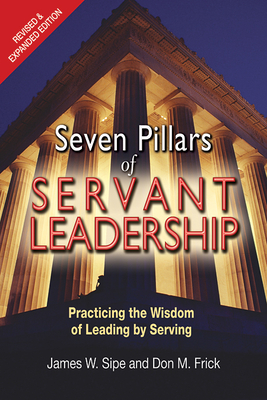 Seven Pillars of Servant Leadership: Practicing the Wisdom of Leading by Serving; Revised & Expanded Edition (Revised and Expanded)