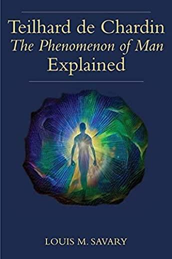Teilhard de Chardin's the Phenomenon of Man Explained: Uncovering the Scientific Foundations of His Spirituality