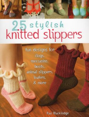 25 Stylish Knitted Slippers: Fun Designs for Clogs, Moccasins, Boots, Animal Slippers, Loafers, & More