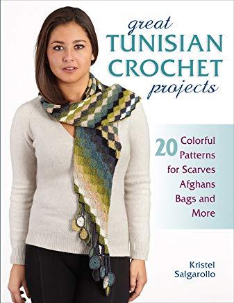 Great Tunisian Crochet Projects: 20 Colorful Patterns for Scarves, Afghans, Bags and More
