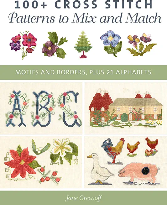 100+ Cross Stitch Patterns to Mix and Match: Motifs and Borders, Plus 21 Alphabets