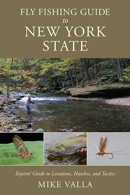Fly Fishing Guide to New York State: Experts' Guide to Locations, Hatches, and Tactics