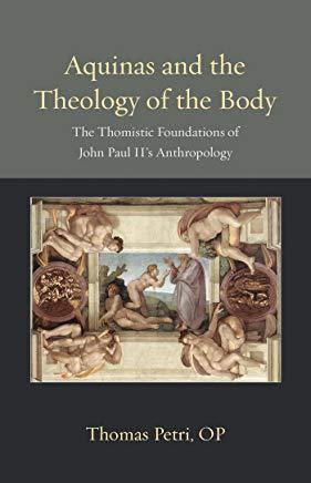 Aquinas and the Theology of the Body: The Thomistic Foundations of John Paul II's Anthropology