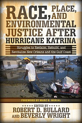 Race, Place, and Environmental Justice After Hurricane Katrina: Struggles to Reclaim, Rebuild, and Revitalize New Orleans and the Gulf Coast