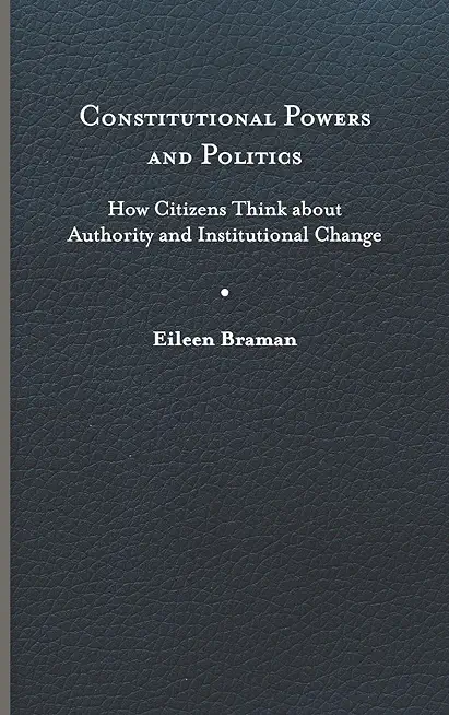 Constitutional Powers and Politics: How Citizens Think about Authority and Institutional Change