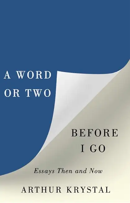 A Word or Two Before I Go: Essays Then and Now