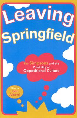 Leaving Springfield: The Simpsons and the Possibility of Oppositional Culture