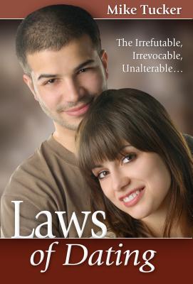 Laws of Dating: The Irrefutable, Irrevocable, Unalterable