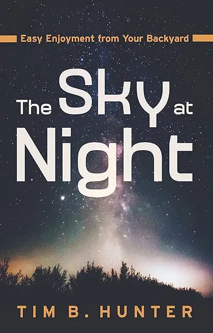 The Sky at Night: Easy Enjoyment from Your Backyard