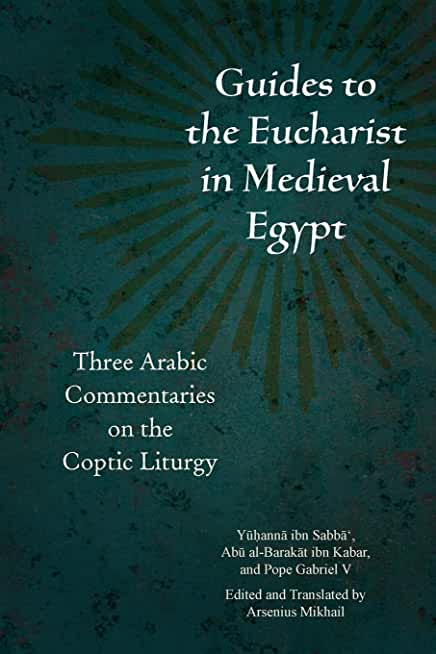 Guides to the Eucharist in Medieval Egypt: Three Arabic Commentaries on the Coptic Liturgy