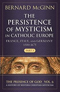 The Persistence of Mysticism in Catholic Europe: France, Italy, and Germany 1500-1675