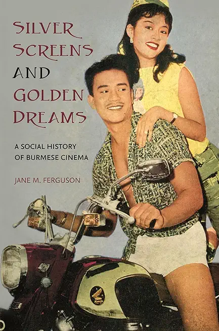 Silver Screens and Golden Dreams: A Social History of Burmese Cinema
