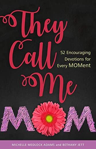 They Call Me Mom: 52 Encouraging Devotions for Every Moment