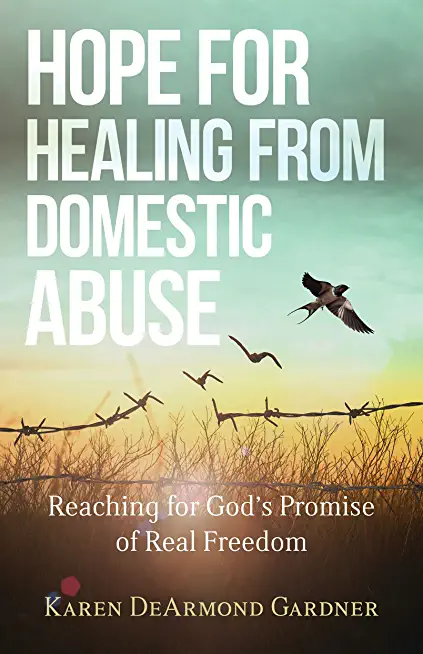 Hope for Healing from Domestic Abuse: Reaching for God's Promise of Real Freedom