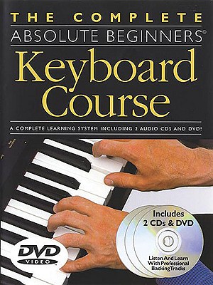 The Complete Absolute Beginners Keyboard Course: W/ DVD [With DVD]