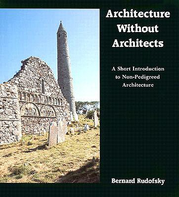 Architecture Without Architects: A Short Introduction to Non-Pedigreed Architecture