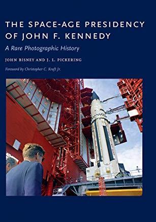 The Space-Age Presidency of John F. Kennedy: A Rare Photographic History
