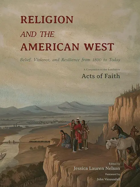 Religion and the American West: Belief, Violence, and Resilience from 1800 to Today