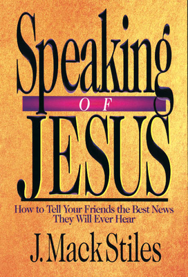 Speaking of Jesus: How to Tell Your Friends the Best News They Will Ever Hear
