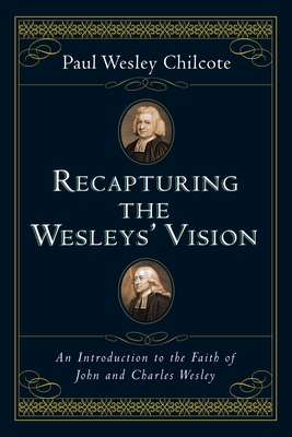 Recapturing the Wesleys' Vision: An Introduction to the Faith of John and Charles Wesley