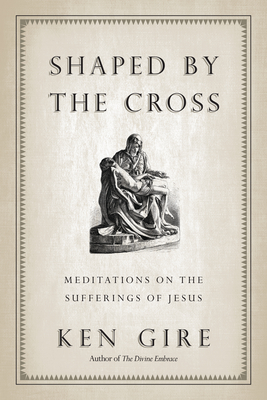 Shaped by the Cross: Meditations on the Sufferings of Jesus