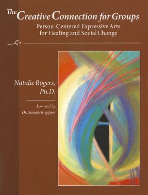 The Creative Connection for Groups: Person-Centered Expressive Arts for Healing and Social Change