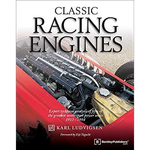 Classic Racing Engines: Expert Technical Analysis of Fifty of the Greatest Motorsports Power Units: 1913-1994
