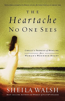The Heartache No One Sees: Christ's Promise of Healing for a Woman's Wounded Heart