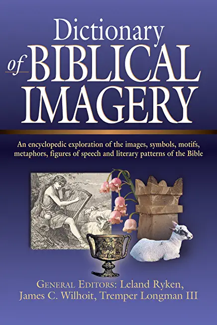 Dictionary of Biblical Imagery: An Encyclopaedic Exploration of the Images, Symbols, Motifs, Metaphors, Figures of Speech, Literary Patterns and Unive
