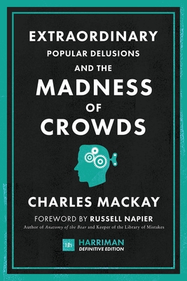 Extraordinary Popular Delusions and the Madness of Crowds (Harriman Definitive Edition): The Classic Guide to Crowd Psychology, Financial Folly and Su