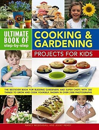 Ultimate Book of Step-By-Step Cooking & Gardening Projects for Kids: The Best-Ever Book for Budding Gardeners and Super Chefs with 300 Things to Grow