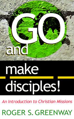 Go and Make Disciples!: An Introduction to Christian Missions