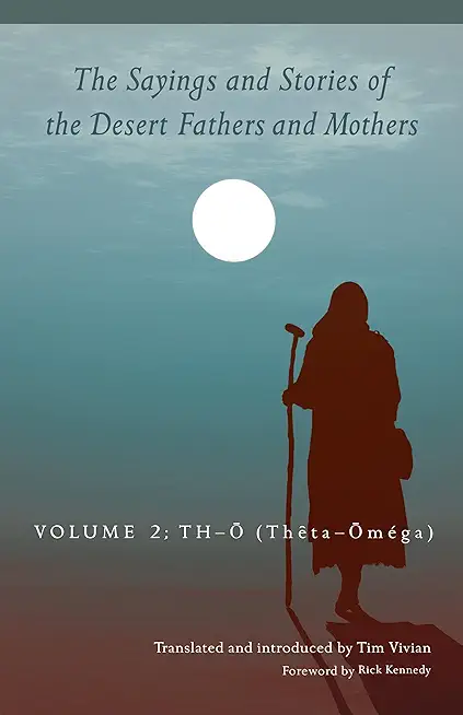 Sayings and Stories of the Desert Fathers and Mothers: Volume 2: Th-Ō (ThÃªta-ŌmÃ©ga)
