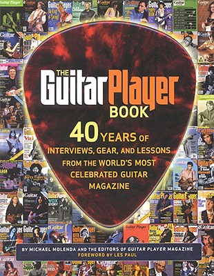The Guitar Player Book: 40 Years of Interviews, Gear, and Lessons from the World's Most Celebrated Guitar Magazine