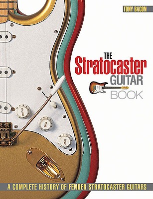 The Stratocaster Guitar Book: A Complete History of Fender Stratocaster Guitars