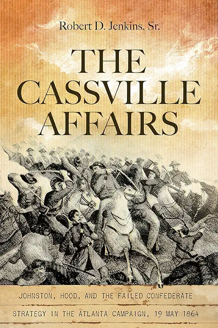 The Cassville Affairs: Johnston, Hood, and the Failed Confederate Strategy in the Atlanta Campaign, 19 May 1864