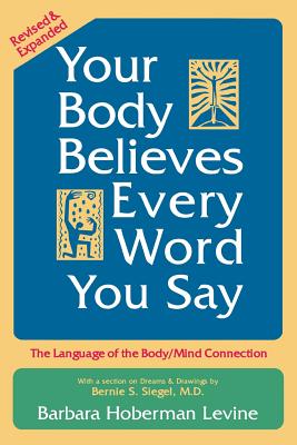 Your Body Believes Every Word You Say: The Language of the Body/Mind Connection