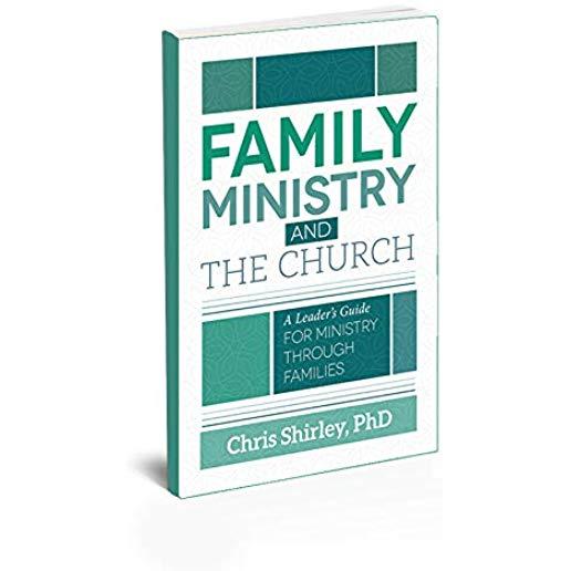 Family Ministry and The Church: A Leader's Guide For Ministry Through Families
