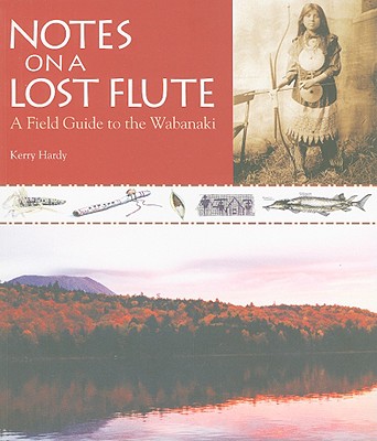 Notes on a Lost Flute: A Field Guide to the Wabanaki